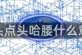 点头点头哈腰什么意思