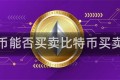 比特币能否买卖比特币买卖时间