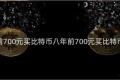 八年前700元买比特币八年前700元买比特币多少