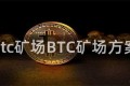 btc矿场BTC矿场方案