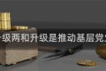 两和升级两和升级是推动基层党业融合