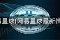 网易星球(网易星球最新情况)