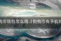 手机狗狗币钱包怎么用（狗狗币有手机钱包吗）