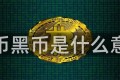 黑币黑币是什么意思