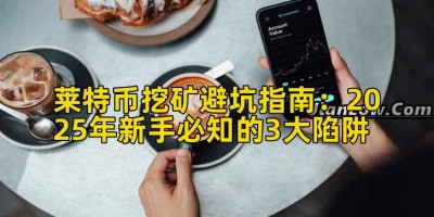 莱特币挖矿避坑指南：2025年新手必知的3大陷阱