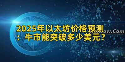 2025年以太坊价格预测：牛市能突破多少美元？