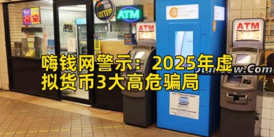 嗨钱网警示：2025年虚拟货币3大高危骗局