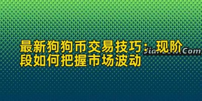 最新狗狗币交易技巧：现阶段如何把握市场波动