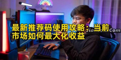 最新推荐码使用攻略：当前市场如何最大化收益