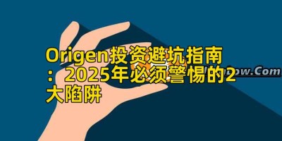 Origen投资避坑指南：2025年必须警惕的2大陷阱