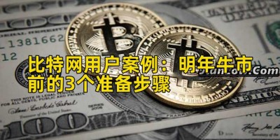 比特网用户案例：明年牛市前的3个准备步骤
