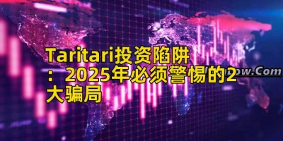 Taritari投资陷阱：2025年必须警惕的2大骗局