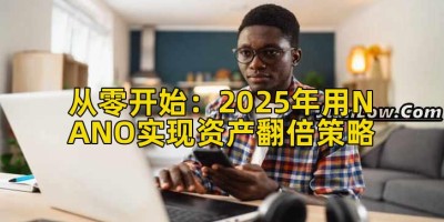 从零开始：2025年用NANO实现资产翻倍策略