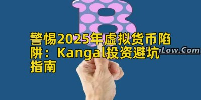 警惕2025年虚拟货币陷阱：Kangal投资避坑指南