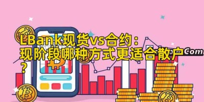 LBank现货vs合约：现阶段哪种方式更适合散户？