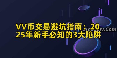 VV币交易避坑指南：2025年新手必知的3大陷阱