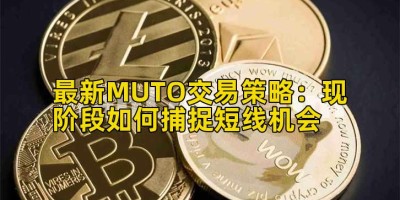 最新MUTO交易策略：现阶段如何捕捉短线机会