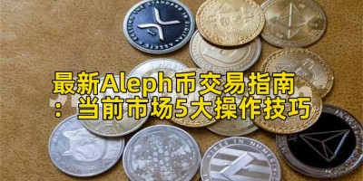 最新Aleph币交易指南：当前市场5大操作技巧