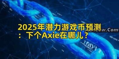 2025年潜力游戏币预测：下个Axie在哪儿？