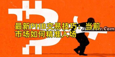 最新PHB交易技巧：当前市场如何精准入场