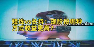 短线vs长持：现阶段哪种方式收益更高？