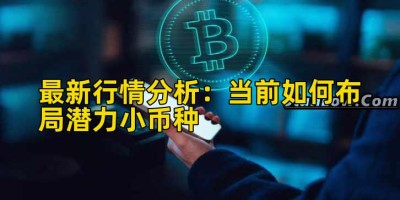 最新行情分析：当前如何布局潜力小币种
