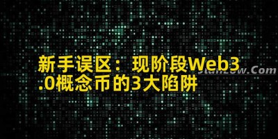 新手误区：现阶段Web3.0概念币的3大陷阱
