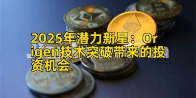 2025年潜力新星：Origen技术突破带来的投资机会