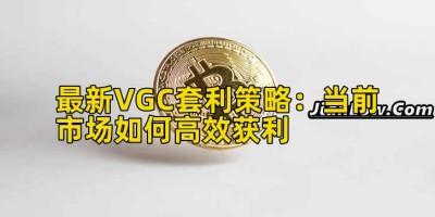最新VGC套利策略：当前市场如何高效获利