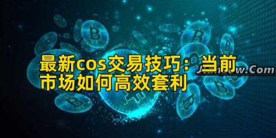 最新cos交易技巧：当前市场如何高效套利