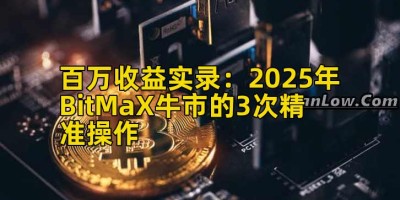 百万收益实录：2025年BitMaX牛市的3次精准操作