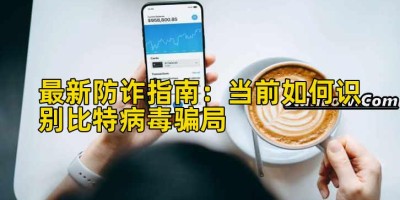 最新防诈指南：当前如何识别比特病毒骗局