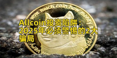 Allcoin投资陷阱：2025年必须警惕的2大骗局