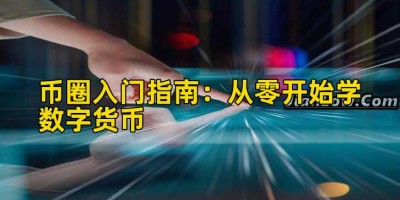 币圈入门指南：从零开始学数字货币