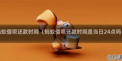 蚂蚁借呗还款时间（蚂蚁借呗还款时间是当日24点吗）