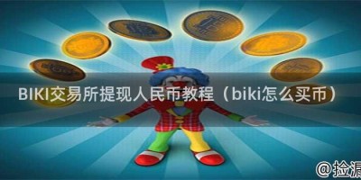 BIKI交易所提现人民币教程（biki怎么买币）