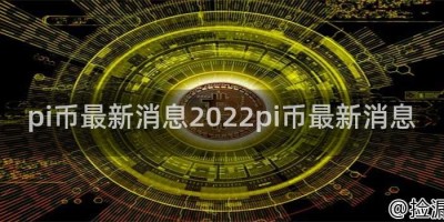 pi币最新消息2022pi币最新消息