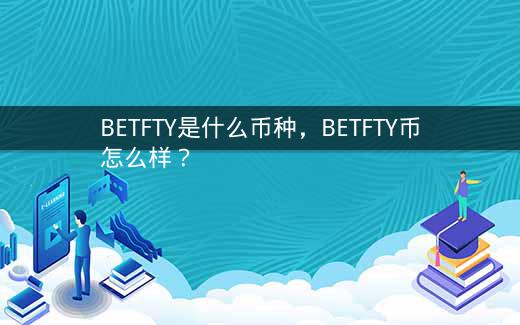 BETFTY是什么币种，BETFTY币怎么样？插图