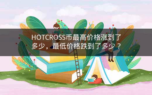 HOTCROSS币最高价格涨到了多少，最低价格跌到了多少？插图