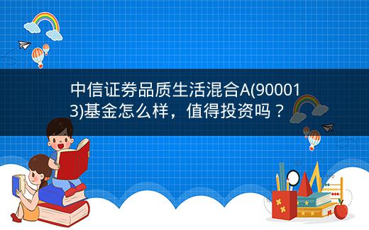 中信证券品质生活混合A(900013)基金怎么样，值得投资吗？插图
