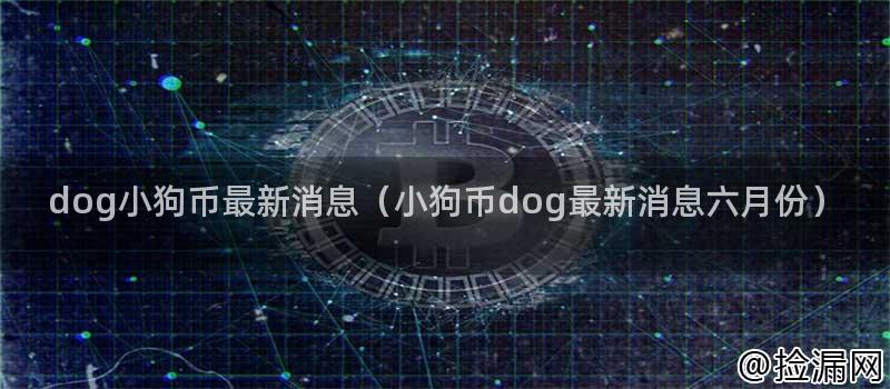 dog小狗币最新消息（小狗币dog最新消息六月份）插图