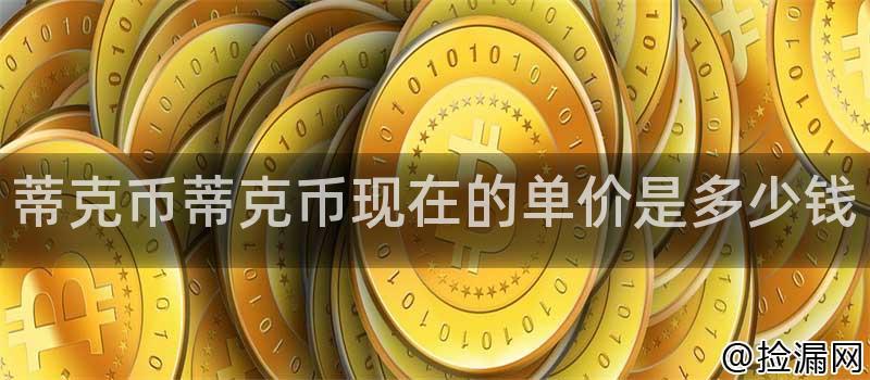 蒂克币蒂克币现在的单价是多少钱插图